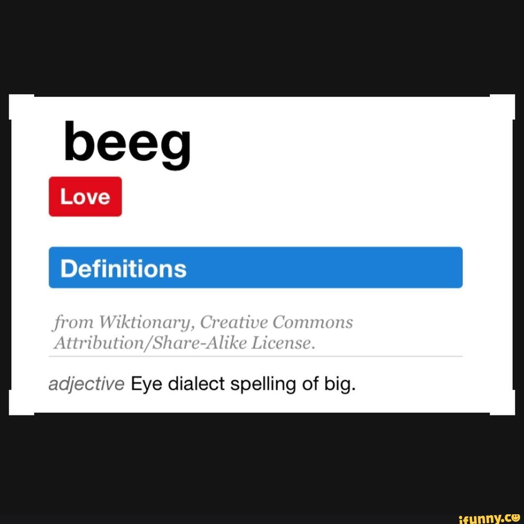 Beeg [Definitions from Wiktionary, Creative Commons License. adjective Eye  dialect spelling of big. - iFunny