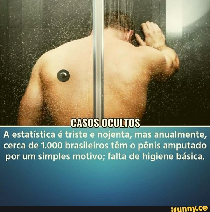 A estatística é triste e nojenta, mas anualmente, cerca de 1.000 brasileiros têm o pênis amputado por um simples motivo; falta de higiene básica.