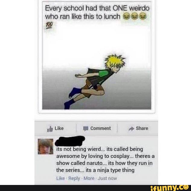 .
Its not
Eng
wierd... its called being
awesome by loving to cosplay... chefes a
show called naruto... its how they mn in
the series... ils a ninja type thing
Like Reply Mort Just now