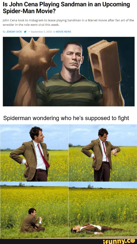 Is John Gena Playing Sandman in an Upcoming
Spider-Man Movie?
in
Spiderman wondering who he's supposed to fight