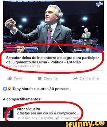 Senador deixa de ir a enterro de sogra para participar
de julgamento de Dilma Política
Estadão
(D% Tany Morais e outras 30 pessoas
4 compartilhamentos
tor Siqueira
2 festas em um dia só é complicado...