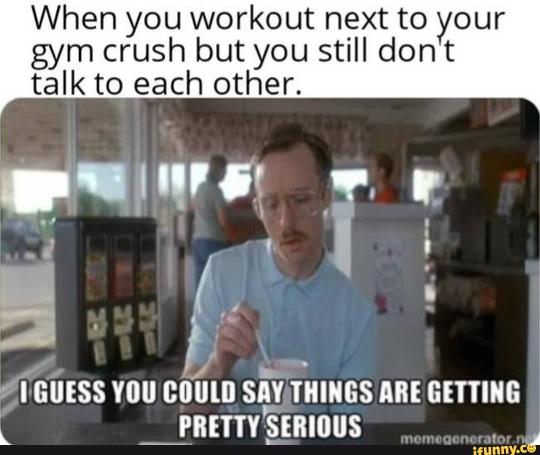 When you workout next to your gym crush but you still don't talk to ...