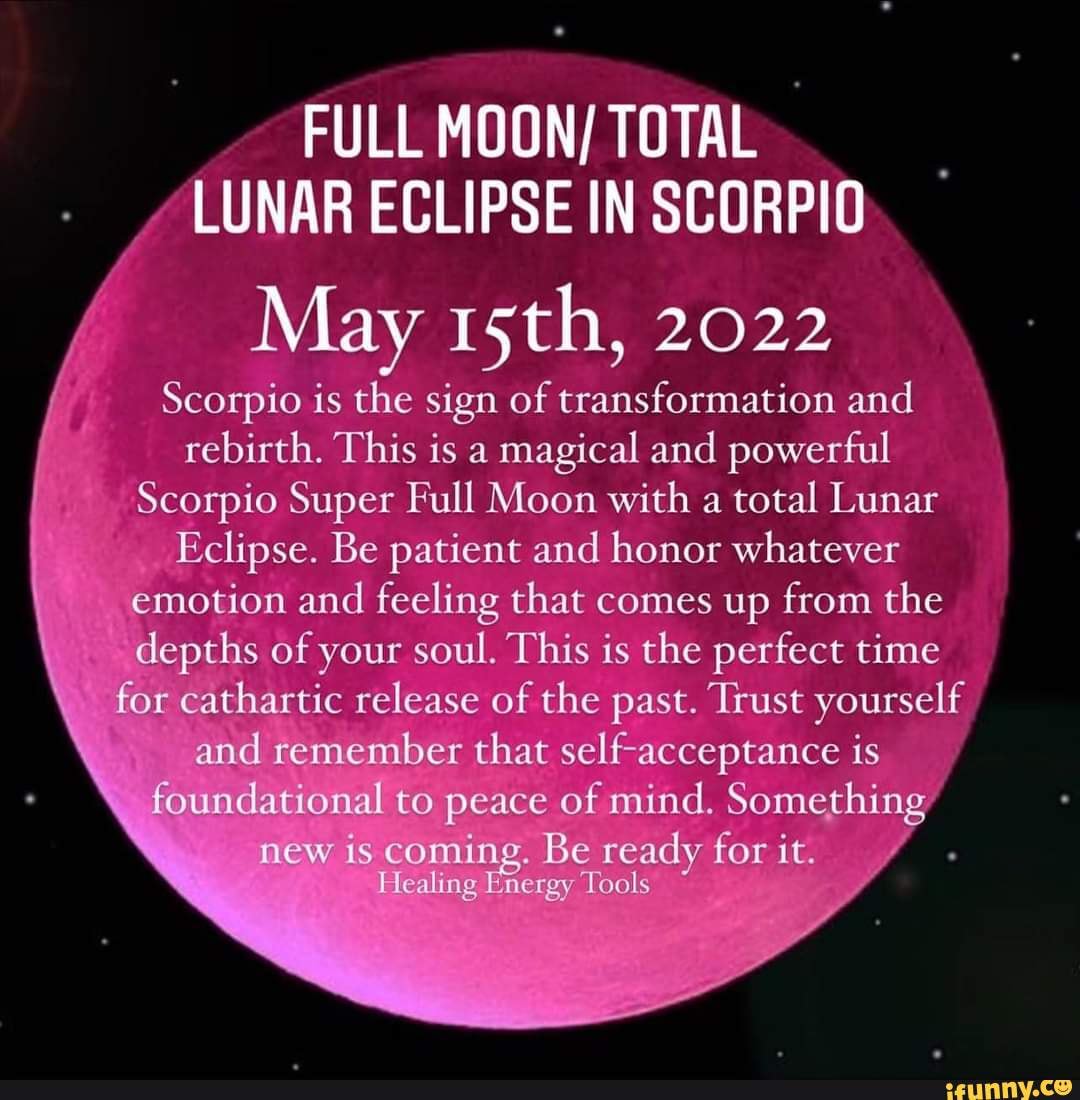 FULL MOON/ TOTAL "LUNAR ECLIPSE IN SCORPIO May 15th, 2022 Scorpio is