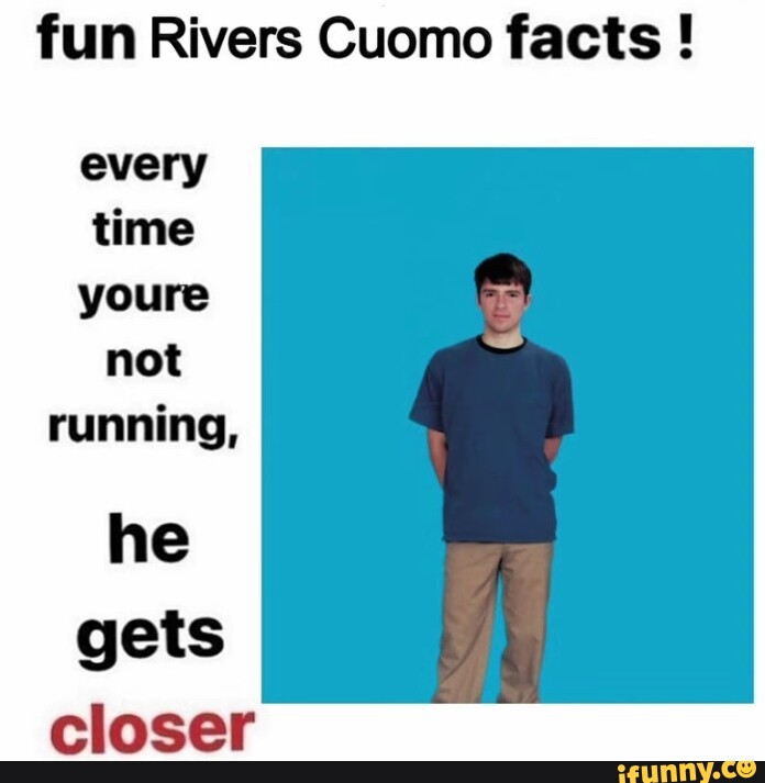 Fun Rivers Cuomo facts ! every time youre not running, he gets closer -  