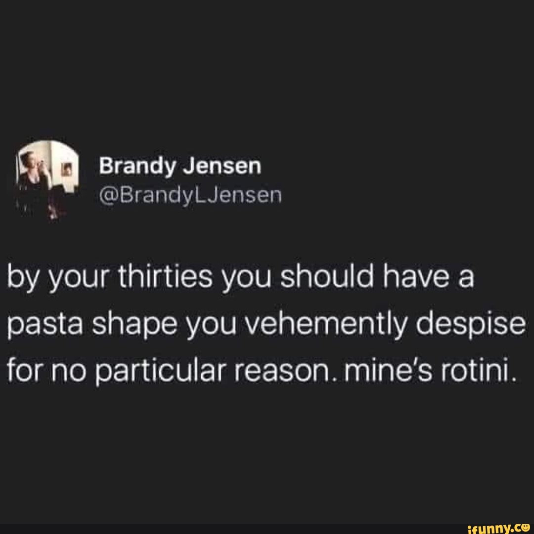 I Brandy Jensen BrandyLJensen by your thirties you should have a pasta