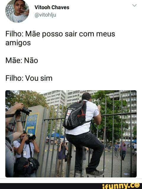 Filho: Mae posso sair com meus
amigos
Mae: Nao
Filho: Vou sim