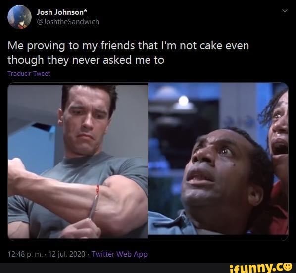 Me proving to my friends that I'm not cake even
though they never asked me to
MEANS