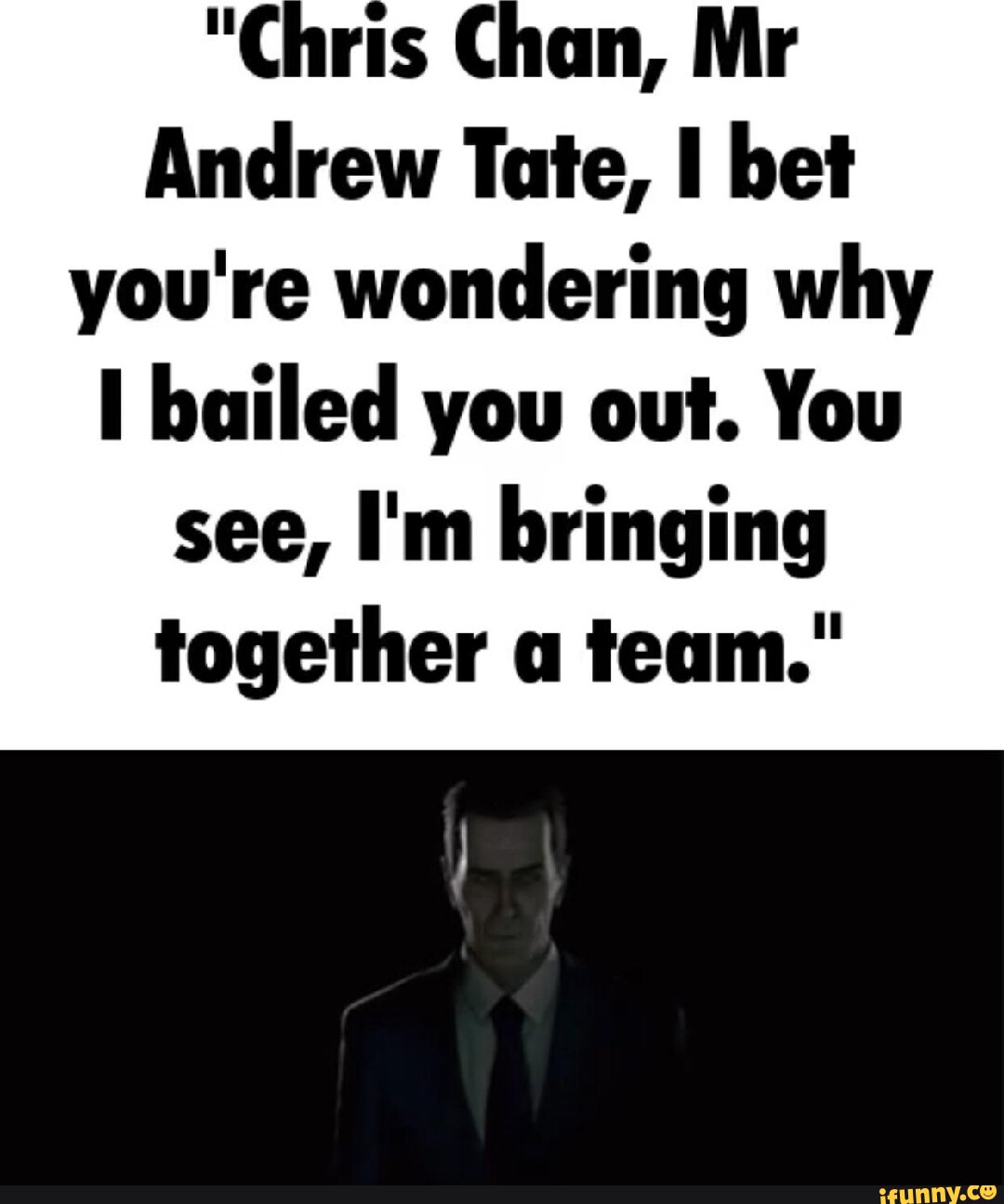 "Chris Chan, Mr Andrew Tate, I bet you're wondering why I bailed you
