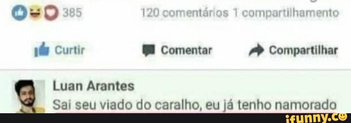 385 120 comentários 1 compartilhamento
385
Curtir Comentar Compartilhar
Luan Arantes
Sai seu viado do caralho, eu já tenho namorado