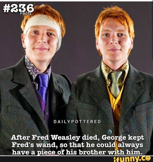 After Fred Weasley died, George kept Fred's wand, so that he couldal ...