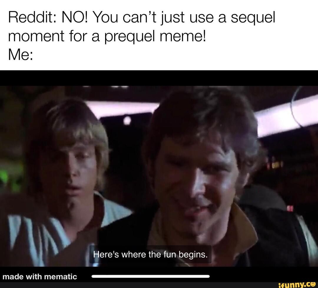 Reddit: NO! You can't just use a sequel moment for a prequel meme! Me ...