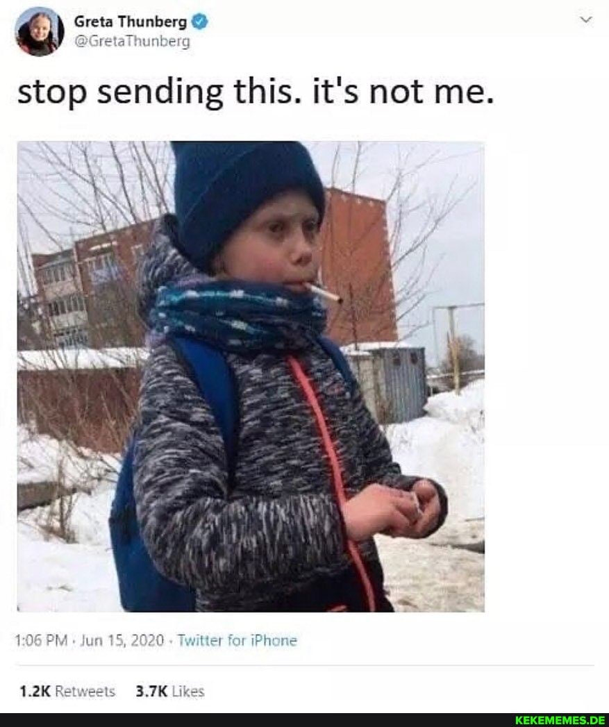 Greta Thunberg
stop sending this. it's not me.
PM Jun 15, 2020 Twitter for iPhone