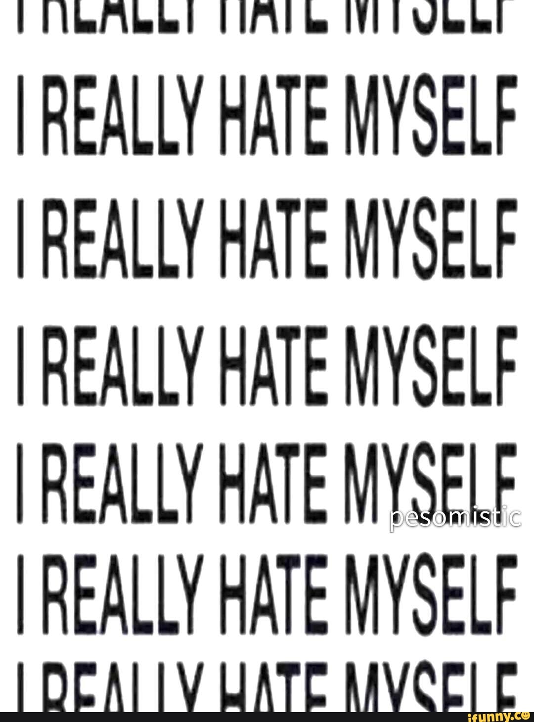 patois læbe Afslut REALLY HATE MYSELF REALLY HATE MYSELF REALLY HATE MYSELF REALLY HATE MYSELF  REALLY Do) HATE MYSELF CO WATE MVCELE - seo.title