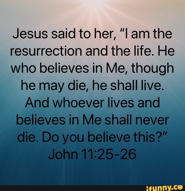 Jesus Said To Her, Am The Resurrection And The Life. He Who Believes In ...