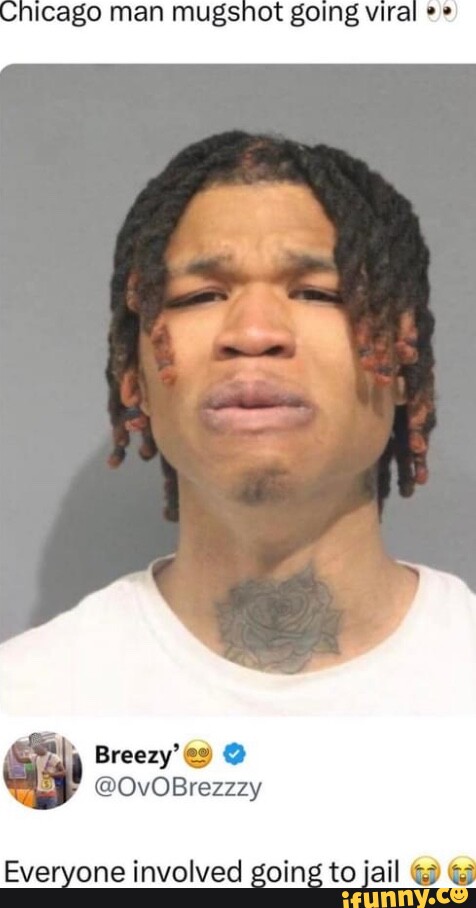 Chicago Man Mugshot Going Viral Everyone Involved Going To Jail Ifunny