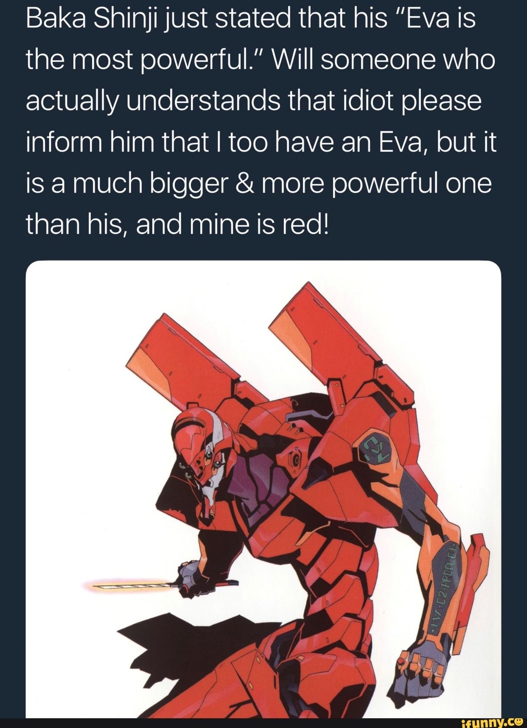 Baka Shinji Just Stated That His Eva Is The Most Powerful Will Someone Who Actually Understands That Idiot Please Inform Him That I Too Have An Eva But It Is A Much