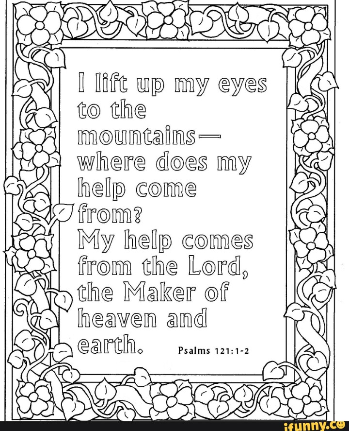 Lift up my eyes to the mountains- where does my help come from? My help ...