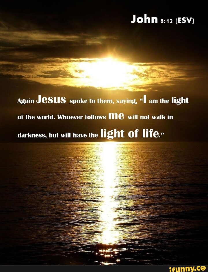 John (esv) Again Jesus Spoke To Them, Saying, Am The Light Of The World 