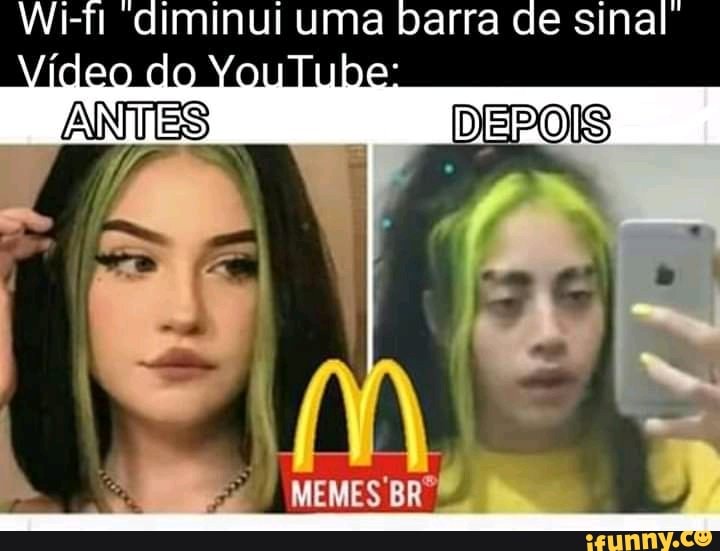 diminui uma barra de sinal ídeo do YouTube:
ANTES ES
MEMES BRº