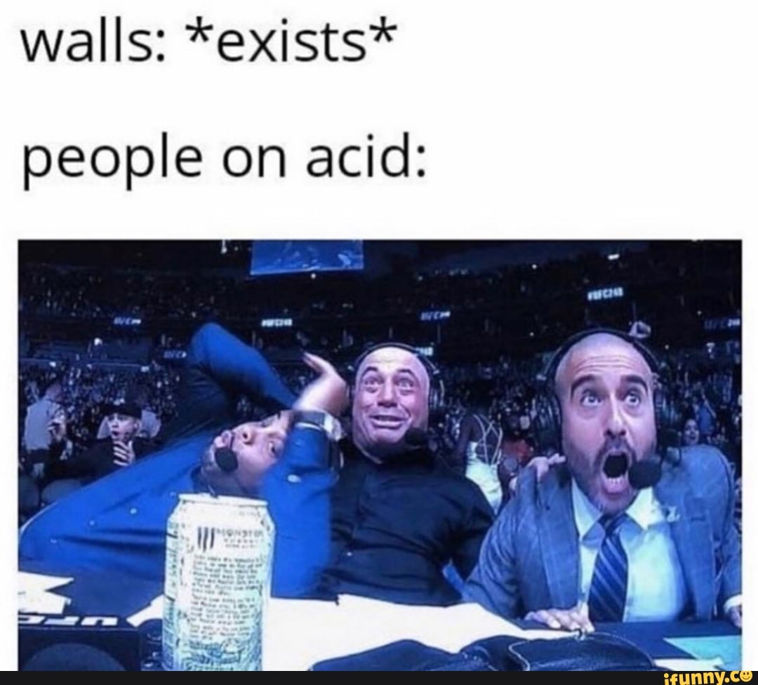 walls: *exists*
people on acid: