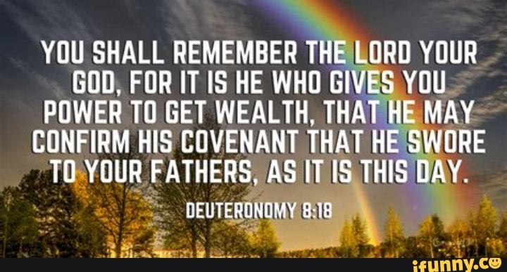 YOU SHALL REMEMBER THE LORD YOUR GOD, FOR IT HE WHO GIVES YOU POWER TO ...