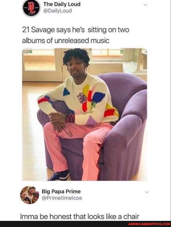 The Daily Loud
21 Savage says he's sitting on two albums of unreleased music
Big Papa Prime
@Primetimelcoe