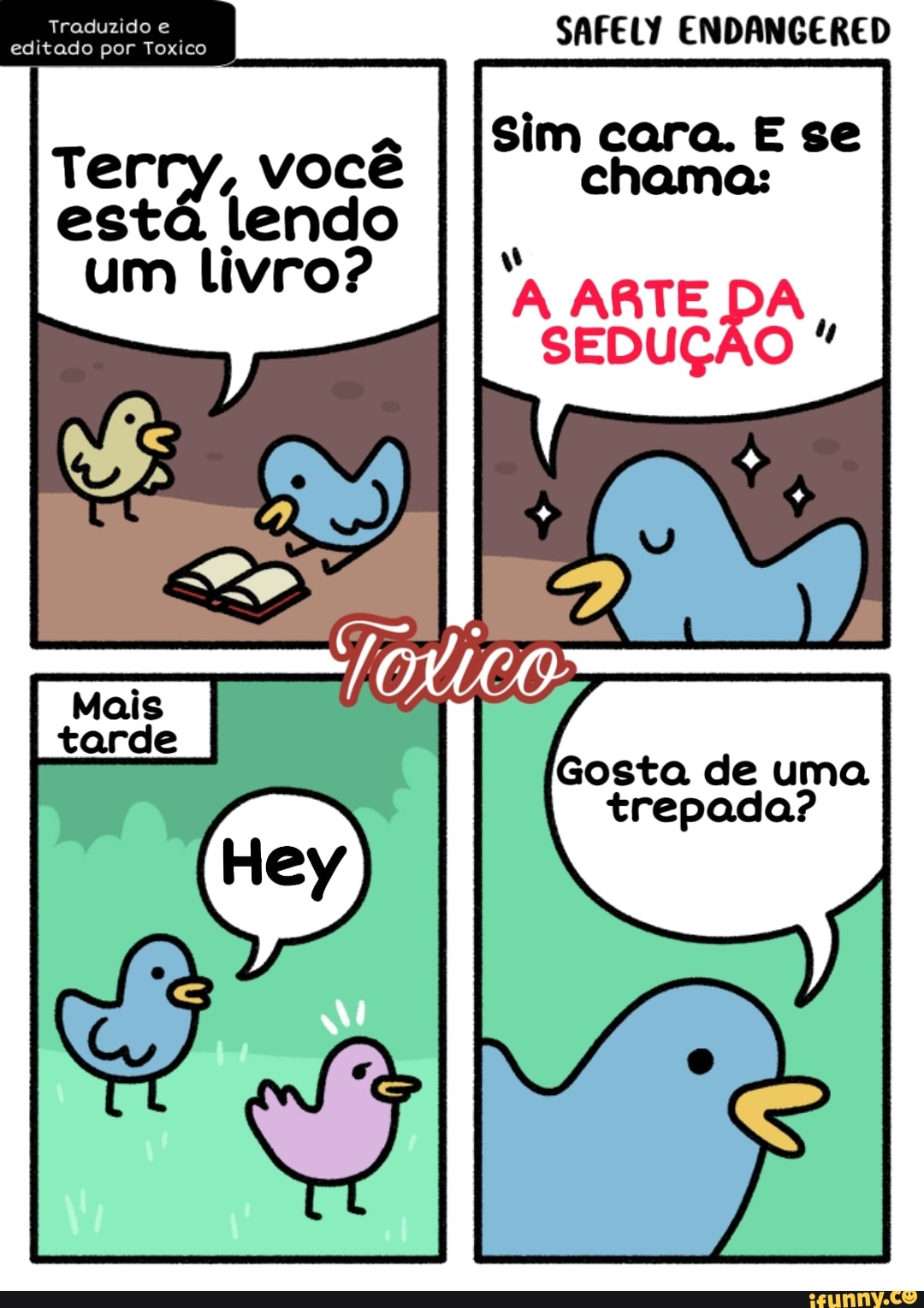 SAFELY ENDANGERED
a
I ISim cara. E se
Terry, você chama:
esta lendo
um livro? N ARTE p IN
SEDUÇÃO trepada?