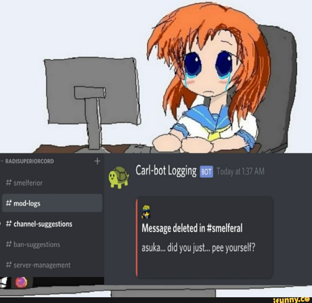 RAD SUPERIORCORD
or
arl-bot Logging
# mod-logs channel-suggestions Message deleted in #smelferal
asuka... did you just... pee yourself?
Bswern em t