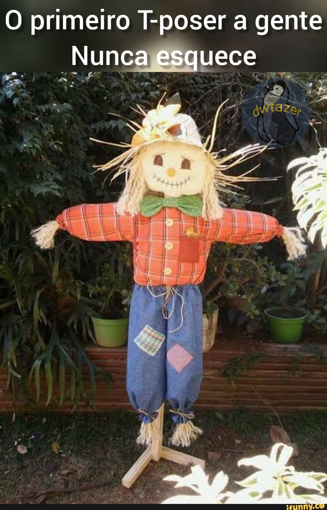 O primeiro T-poser a gente
Nunca esquece