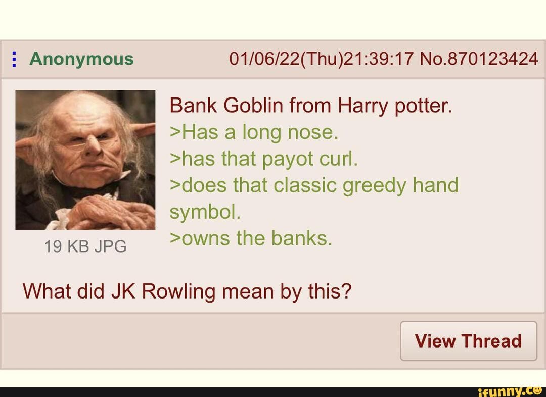 Anonymous No.870123424 Bank Goblin from Harry potter. >Has a long nose ...