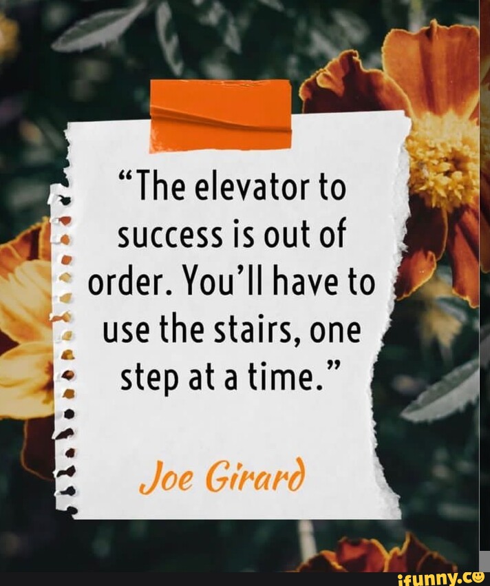 The Elevator To Success Is Out Of Order Youll Have To Use The Stairs One Step At A Time