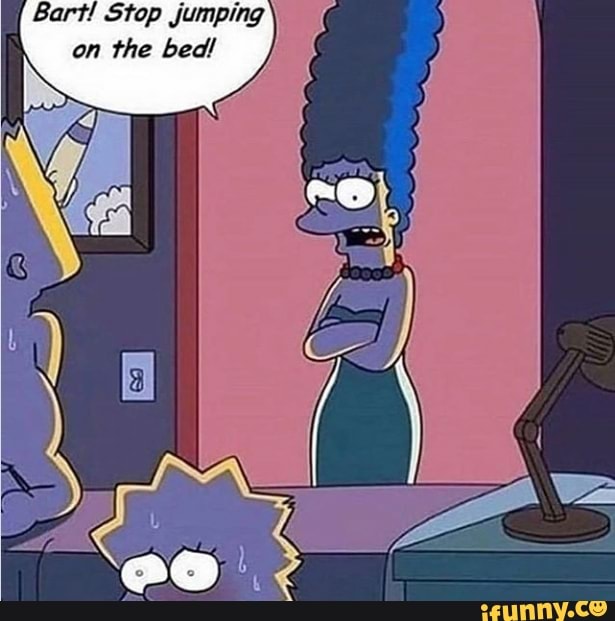 Bart! Stop jumping on the bed! - iFunny