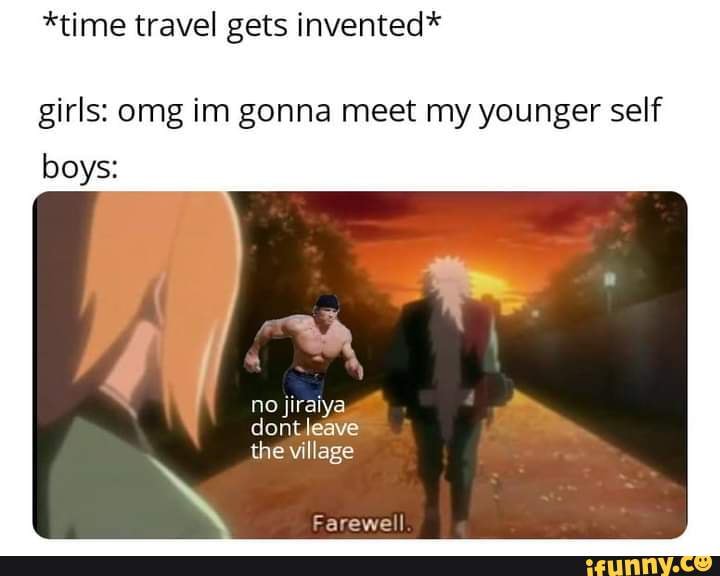 time-travel-gets-invented-girls-omg-im-gonna-meet-my-younger-self-boys-no-jiraiya-dont-leave