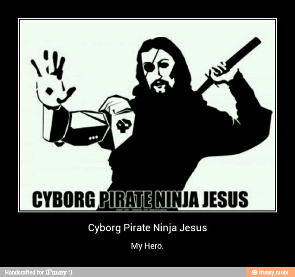 Cyborg Pirate Ninja Jesus
My Hero. - Cyborg Pirate Ninja Jesus
My Hero.