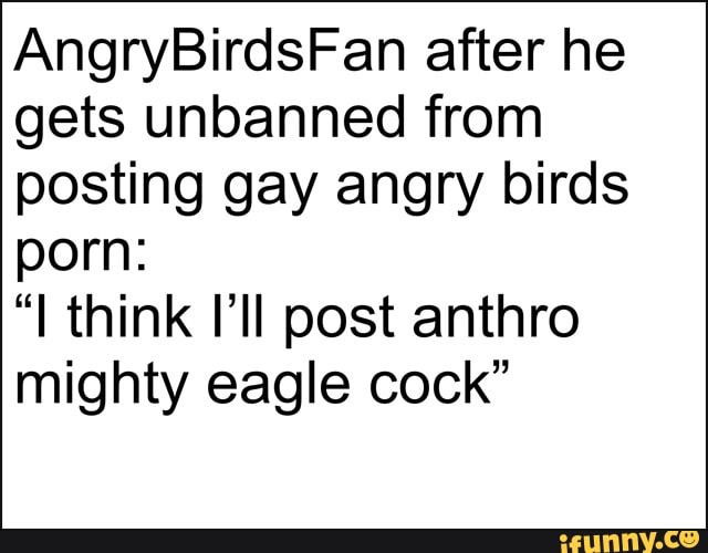 640px x 500px - AngryBirdsFan after he gets unbanned from posting gay angry ...