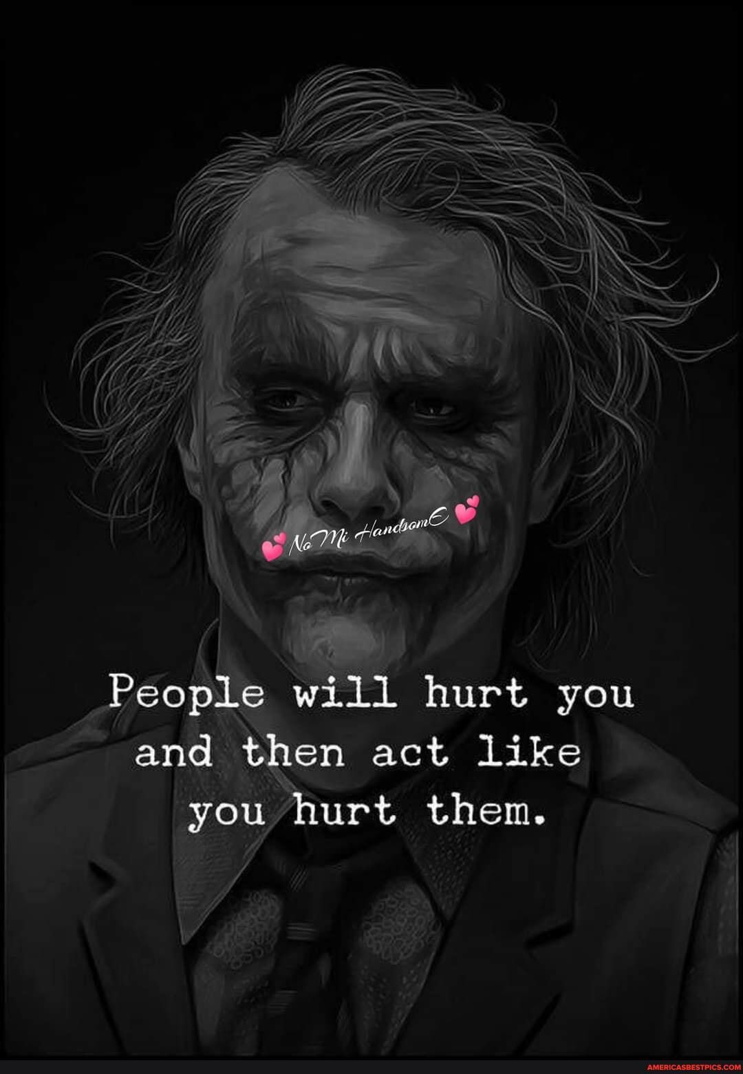 People will hurt you and then act like you hurt then.