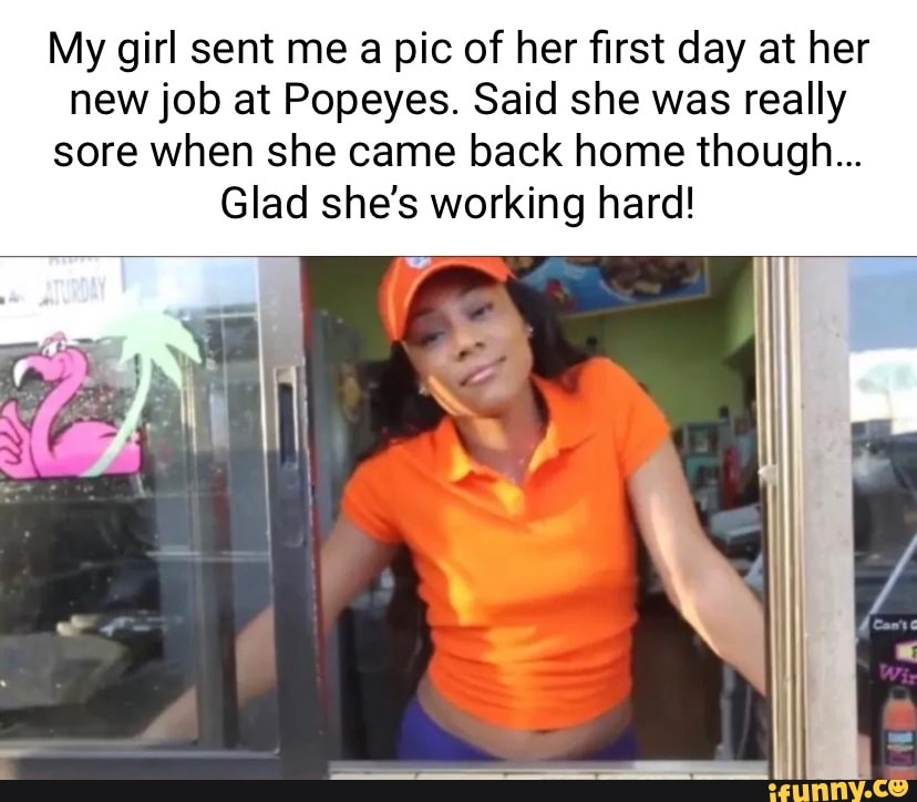 My Girl Sent Me A Pic Of Her First Day At Her New Job At Popeyes Said She Was Really Sore When