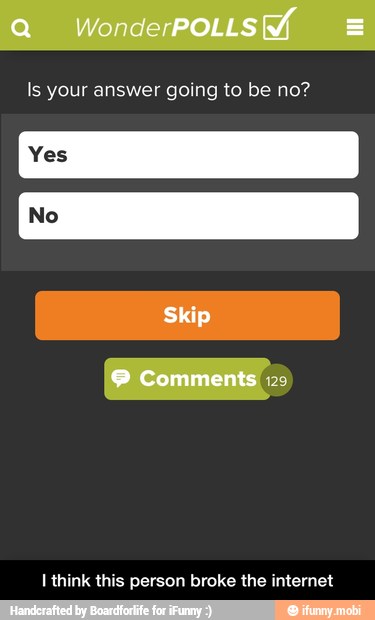 Is your answer going to be no?
I think this person broke the internet - I think this person broke the internet