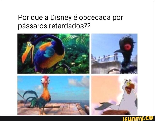 Por que a Disney é obcecada por pássaros retardados??