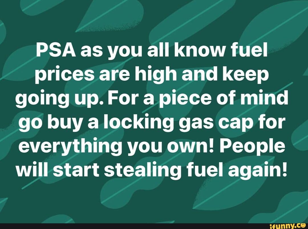 PSA as you all know fuel prices are high and keep going up. For a piece of mind go buy a locking