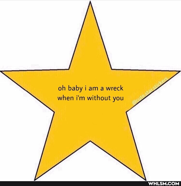 oh baby i am a wreck when i'm without you