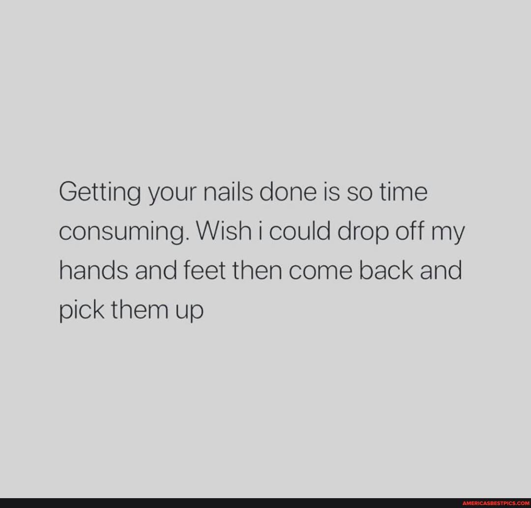Getting your nails done is so time consuming. Wish i could drop off my hands and feet then come back and pick them up