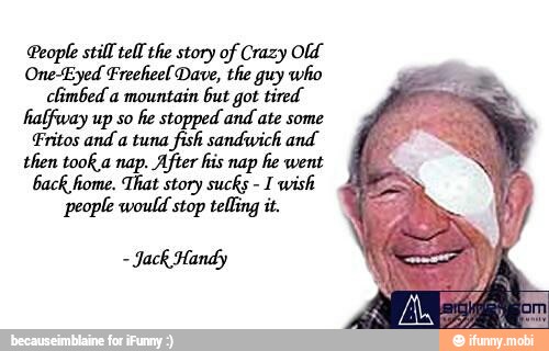 People still tell the story of Crazy Old One-Eyed Freeheel Dave, the guy wh...