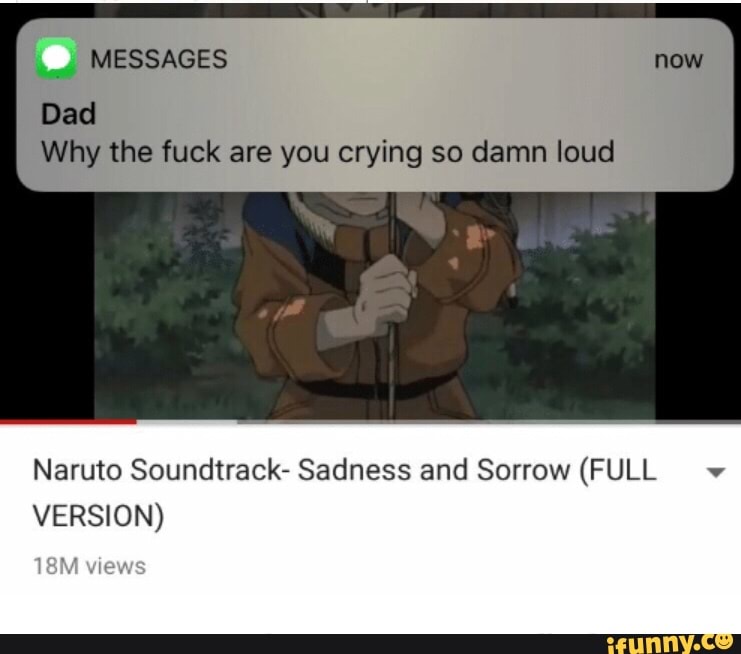 Dad Why the fuck are you crying so damn loud Naruto Soundtrack- Sadness and...