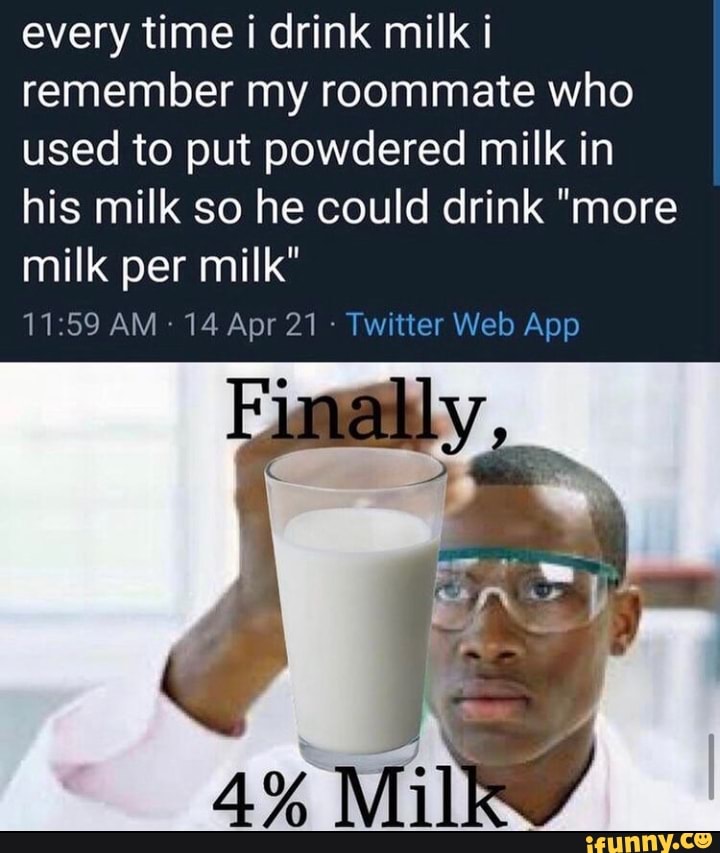 every-time-i-drink-milk-i-remember-my-roommate-who-used-to-put-powdered