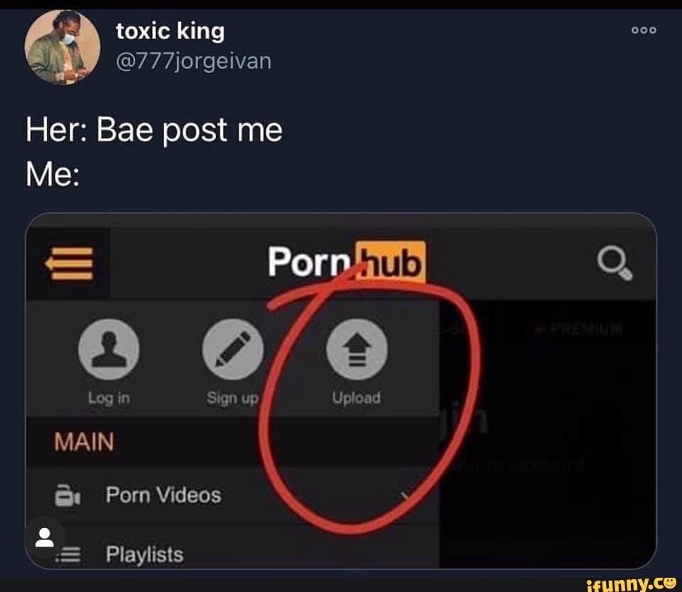 Toxic king @777jorgeivan Her: Bae post me Me: Porr SS Log in Sign up MAIN  Porn Videos = Plavlists - iFunny