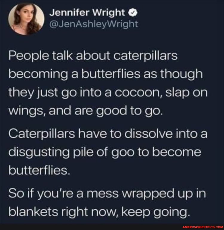 Jennifer Wright @ @JenAshleyWright People talk about caterpillars ...