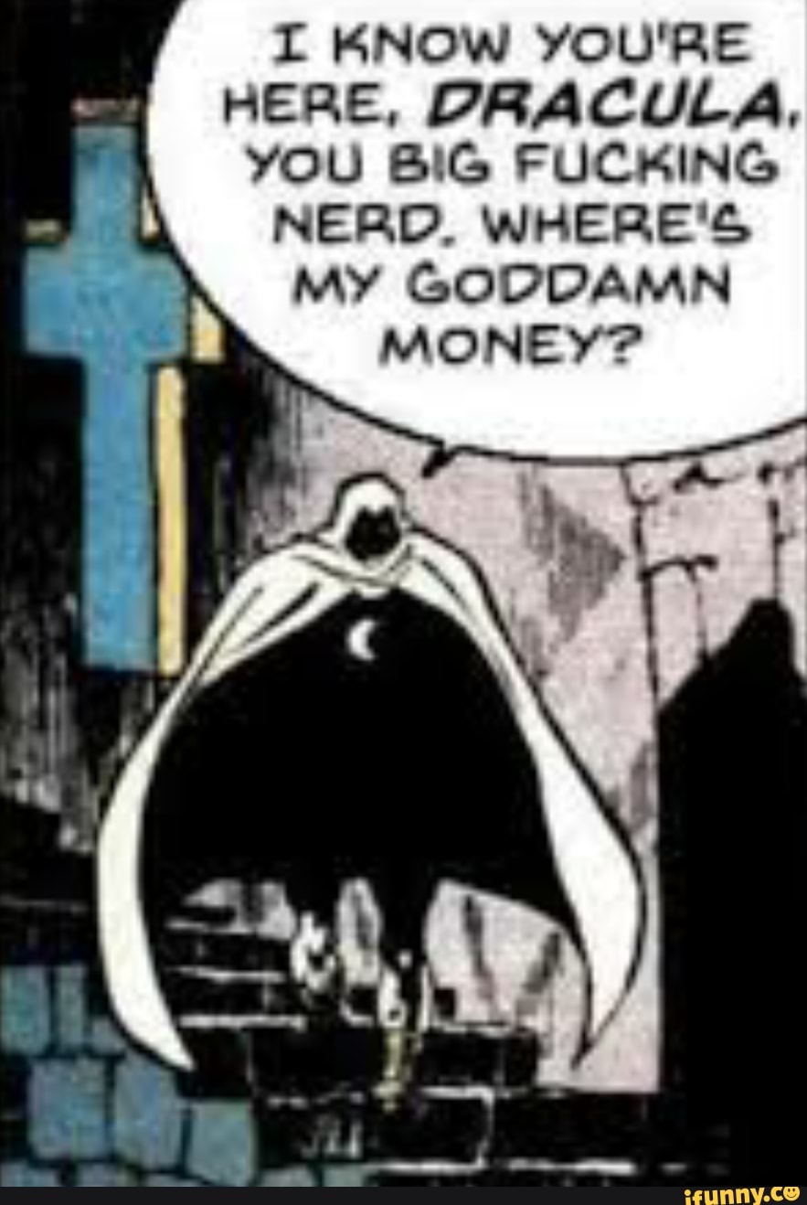 I Know You Re Here Dracula You Big Fucking Nerd Where S My Goddamn Money