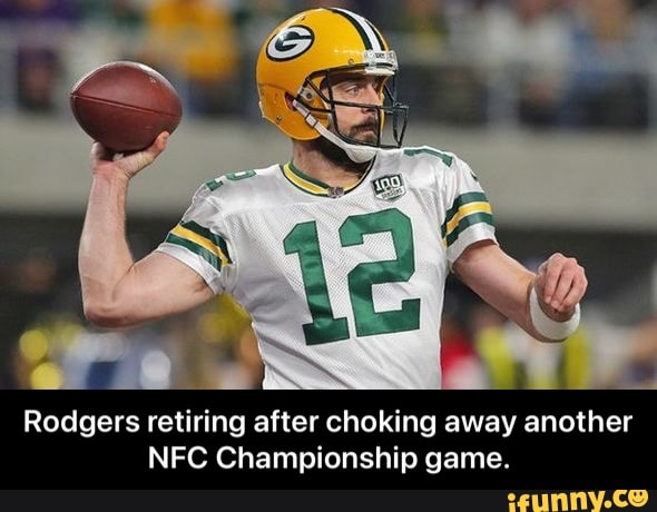 Rodgers retiring after choking away another
NFC Championship game. - Rodgers retiring after choking away another NFC Championship game.