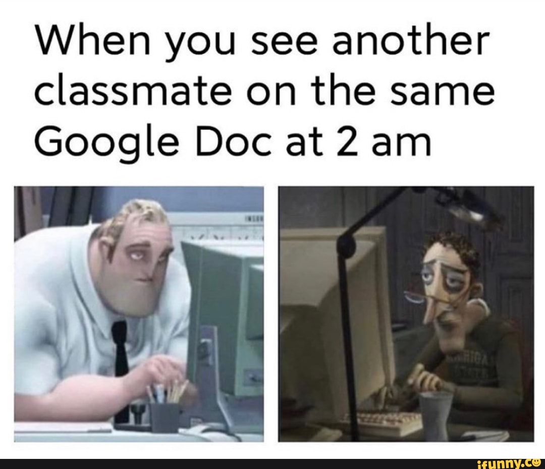 when-you-see-another-classmate-on-the-same-google-doc-at-2am-ifunny